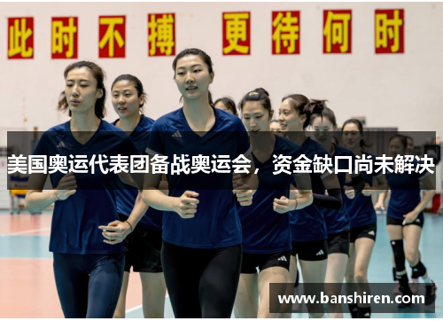 美国奥运代表团备战奥运会，资金缺口尚未解决